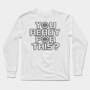 Y⚙U READY F⚙R THIS? Long Sleeve T-Shirt